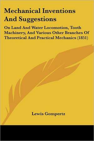 Mechanical Inventions And Suggestions de Lewis Gompertz