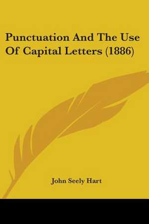 Punctuation And The Use Of Capital Letters (1886) de John Seely Hart