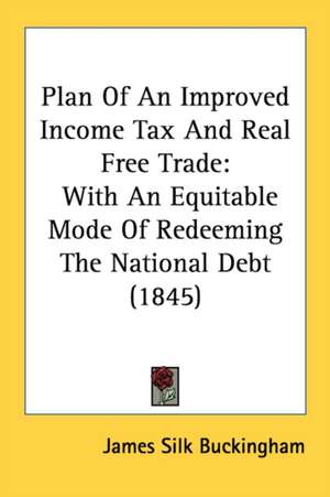 Plan of an Improved Income Tax and Real Free Trade de James Buckingham