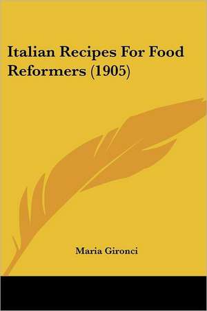 Italian Recipes For Food Reformers (1905) de Maria Gironci