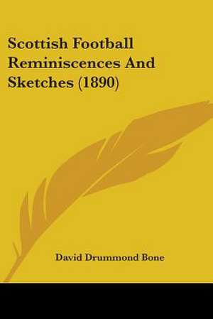 Scottish Football Reminiscences And Sketches (1890) de David Drummond Bone