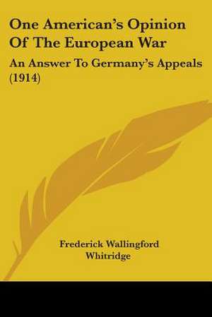 One American's Opinion Of The European War de Frederick Wallingford Whitridge