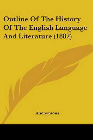 Outline Of The History Of The English Language And Literature (1882) de Anonymous