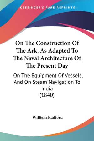 On The Construction Of The Ark, As Adapted To The Naval Architecture Of The Present Day de William Radford