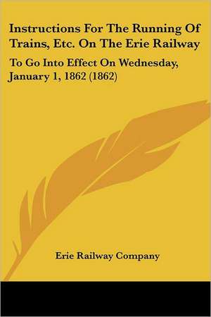 Instructions For The Running Of Trains, Etc. On The Erie Railway de Erie Railway Company