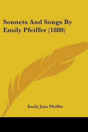 Sonnets And Songs By Emily Pfeiffer (1880) de Emily Jane Pfeiffer