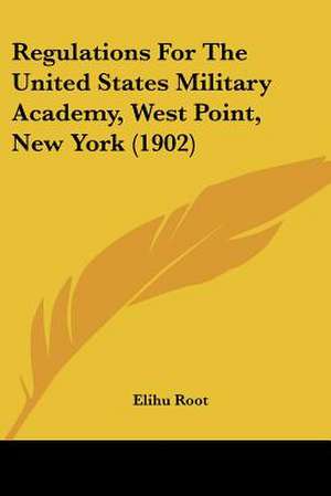 Regulations For The United States Military Academy, West Point, New York (1902) de Elihu Root