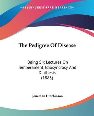 The Pedigree Of Disease de Jonathan Hutchinson