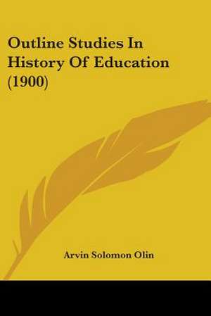 Outline Studies In History Of Education (1900) de Arvin Solomon Olin