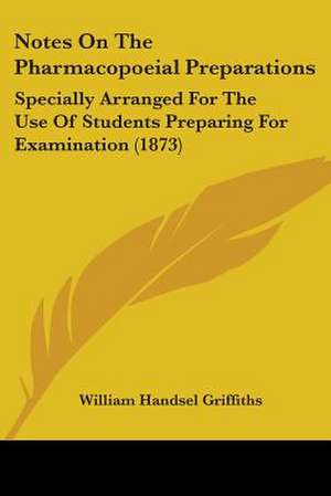 Notes On The Pharmacopoeial Preparations de William Handsel Griffiths