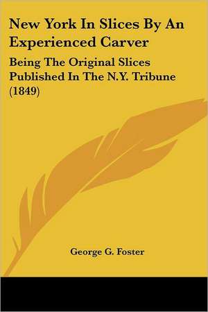 New York In Slices By An Experienced Carver de George G. Foster