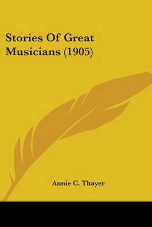 Stories Of Great Musicians (1905) de Annie C. Thayer