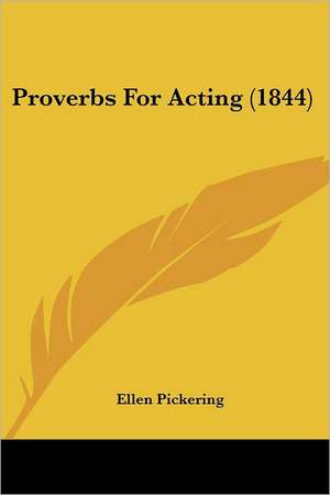 Proverbs For Acting (1844) de Ellen Pickering