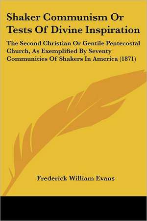 Shaker Communism Or Tests Of Divine Inspiration de Frederick William Evans