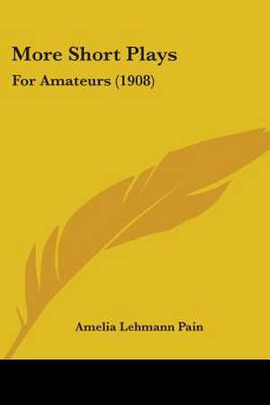 More Short Plays de Amelia Lehmann Pain