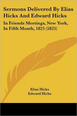 Sermons Delivered By Elias Hicks And Edward Hicks de Elias Hicks