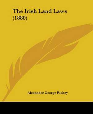 The Irish Land Laws (1880) de Alexander George Richey