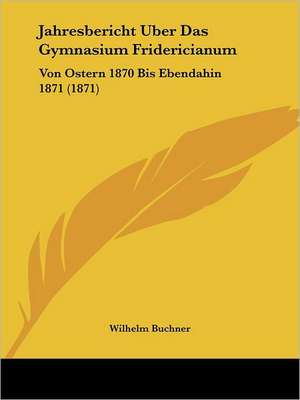 Jahresbericht Uber Das Gymnasium Fridericianum de Wilhelm Buchner