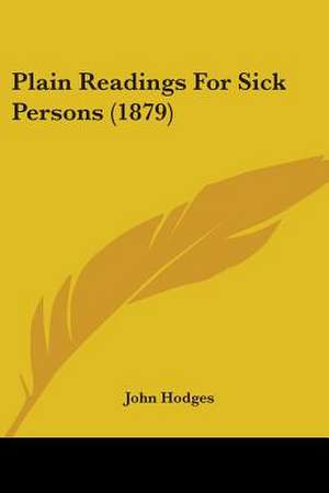 Plain Readings For Sick Persons (1879) de John Hodges