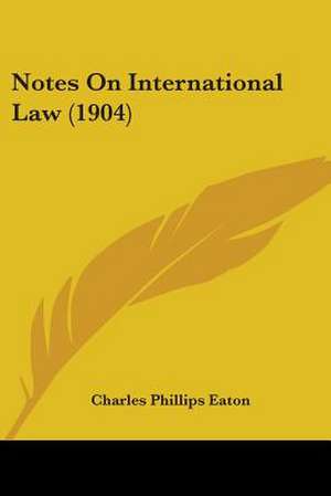 Notes On International Law (1904) de Charles Phillips Eaton