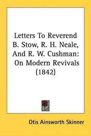 Letters To Reverend B. Stow, R. H. Neale, And R. W. Cushman de Otis Ainsworth Skinner