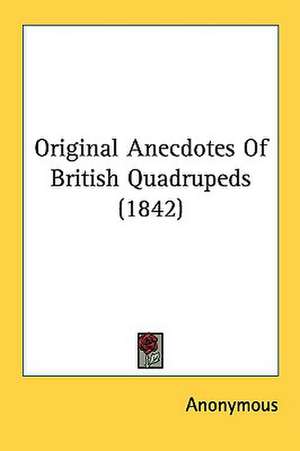 Original Anecdotes Of British Quadrupeds (1842) de Anonymous