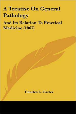 A Treatise On General Pathology de Charles L. Carter