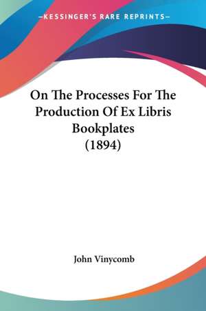 On The Processes For The Production Of Ex Libris Bookplates (1894) de John Vinycomb