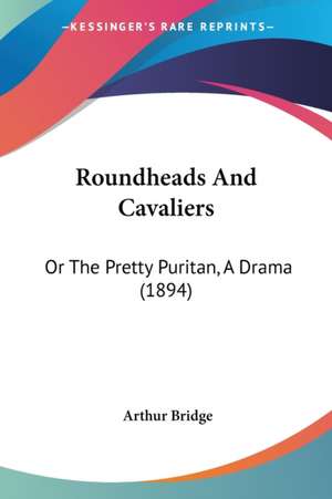 Roundheads And Cavaliers de Arthur Bridge