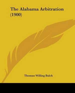 The Alabama Arbitration (1900) de Thomas Willing Balch