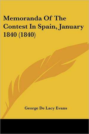 Memoranda Of The Contest In Spain, January 1840 (1840) de George De Lacy Evans