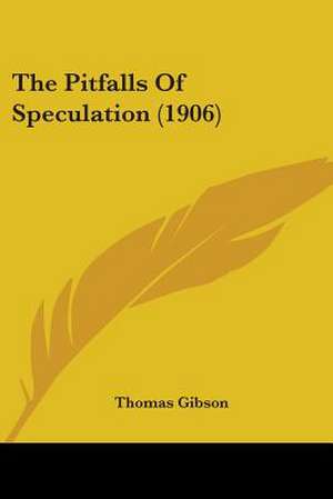 The Pitfalls Of Speculation (1906) de Thomas Gibson