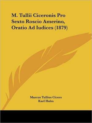 M. Tullii Ciceronis Pro Sexto Roscio Amerino, Oratio Ad Iudices (1879) de Marcus Tullius Cicero