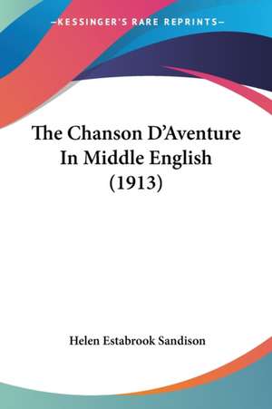 The Chanson D'Aventure In Middle English (1913) de Helen Estabrook Sandison