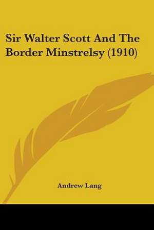 Sir Walter Scott And The Border Minstrelsy (1910) de Andrew Lang