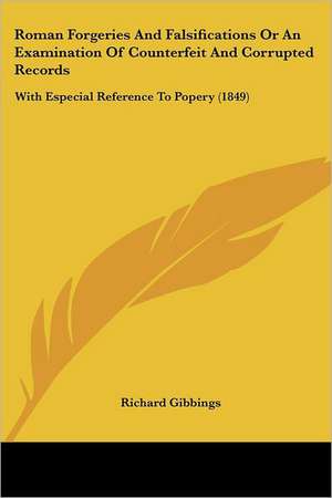 Roman Forgeries And Falsifications Or An Examination Of Counterfeit And Corrupted Records de Richard Gibbings