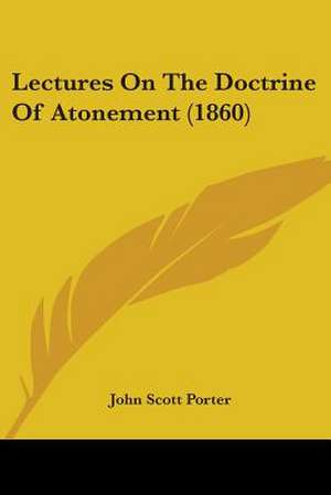 Lectures On The Doctrine Of Atonement (1860) de John Scott Porter