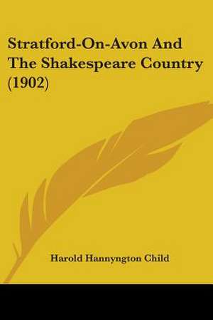 Stratford-On-Avon And The Shakespeare Country (1902) de Harold Hannyngton Child