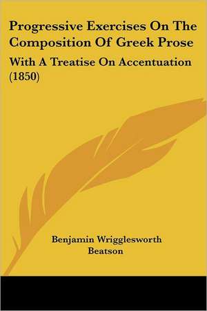 Progressive Exercises On The Composition Of Greek Prose de Benjamin Wrigglesworth Beatson