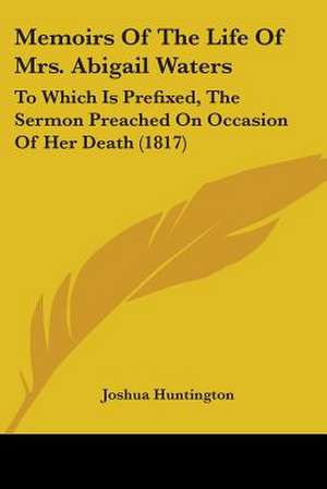 Memoirs Of The Life Of Mrs. Abigail Waters de Joshua Huntington