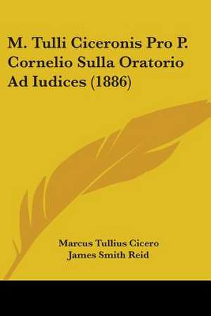 M. Tulli Ciceronis Pro P. Cornelio Sulla Oratorio Ad Iudices (1886) de Marcus Tullius Cicero