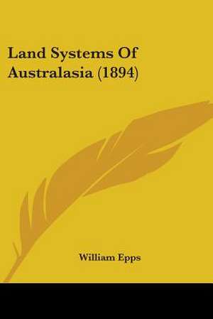 Land Systems Of Australasia (1894) de William Epps