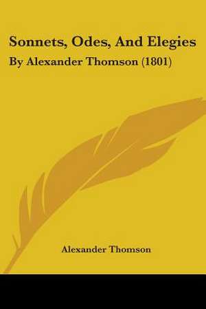 Sonnets, Odes, And Elegies de Alexander Thomson