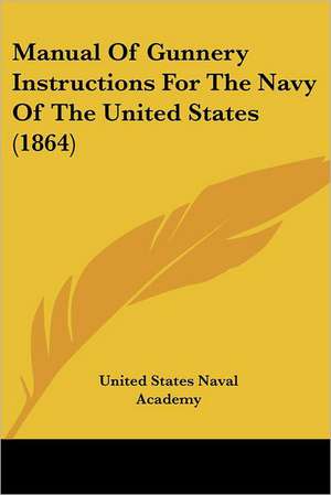 Manual Of Gunnery Instructions For The Navy Of The United States (1864) de United States Naval Academy