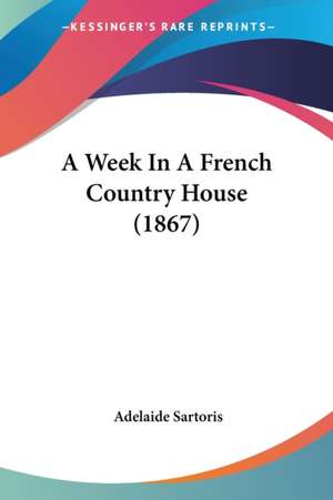 A Week In A French Country House (1867) de Adelaide Sartoris