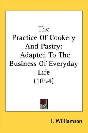 The Practice Of Cookery And Pastry de I. Williamson