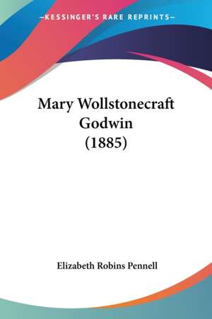 Mary Wollstonecraft Godwin (1885) de Elizabeth Robins Pennell