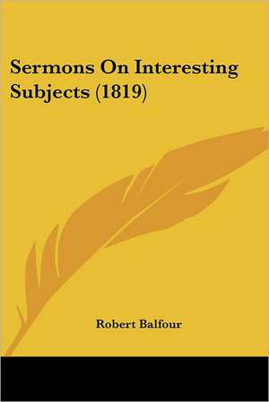 Sermons On Interesting Subjects (1819) de Robert Balfour