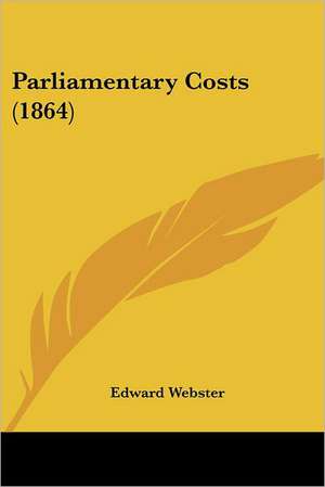 Parliamentary Costs (1864) de Edward Webster