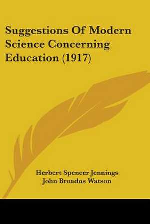 Suggestions Of Modern Science Concerning Education (1917) de Herbert Spencer Jennings